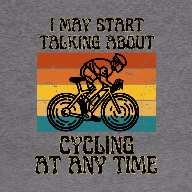 I MAY START TALKING ABOUT CYCLING AT ANY TIME -Funny Cycling Quote by Grun illustration 